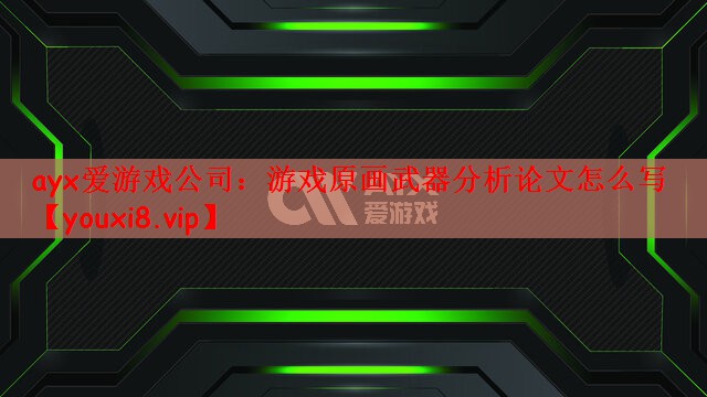 ayx爱游戏公司：游戏原画武器分析论文怎么写