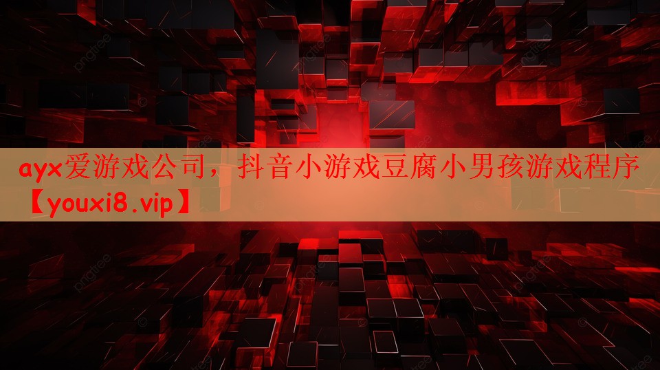 ayx爱游戏公司，抖音小游戏豆腐小男孩游戏程序