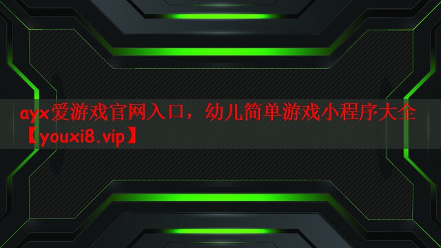 ayx爱游戏官网入口，幼儿简单游戏小程序大全