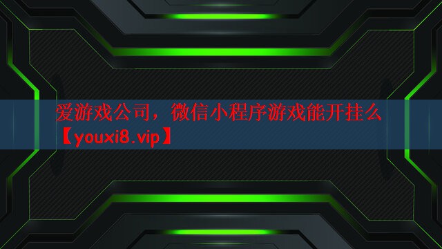 爱游戏公司，微信小程序游戏能开挂么