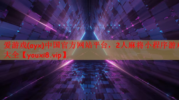 爱游戏(ayx)中国官方网站平台，2人麻将小程序游戏大全